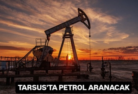 TARSUS’TA PETROL ARANACAK